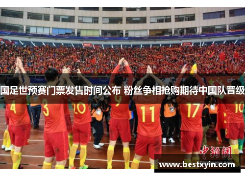 国足世预赛门票发售时间公布 粉丝争相抢购期待中国队晋级