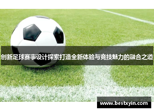 创新足球赛事设计探索打造全新体验与竞技魅力的融合之道