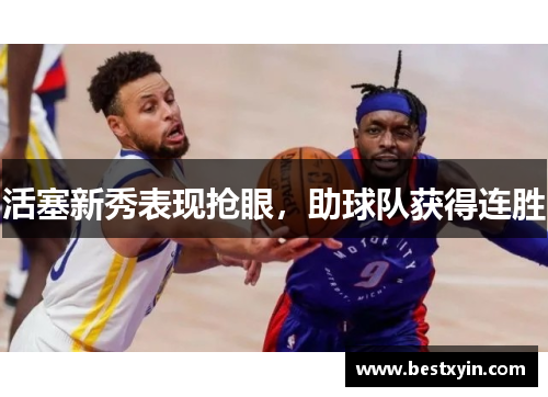 活塞新秀表现抢眼，助球队获得连胜
