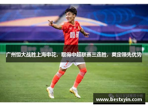 广州恒大战胜上海申花，取得中超联赛三连胜，奠定领先优势