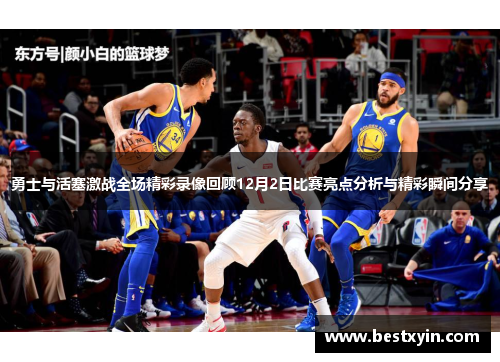 勇士与活塞激战全场精彩录像回顾12月2日比赛亮点分析与精彩瞬间分享