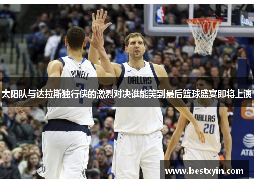 太阳队与达拉斯独行侠的激烈对决谁能笑到最后篮球盛宴即将上演