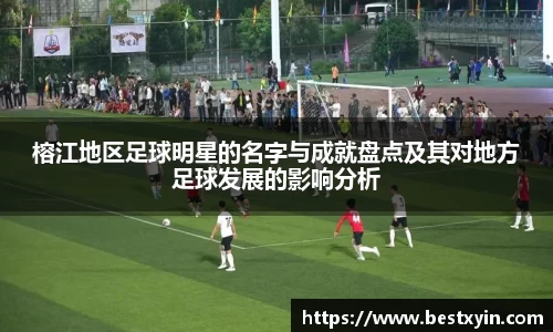 榕江地区足球明星的名字与成就盘点及其对地方足球发展的影响分析